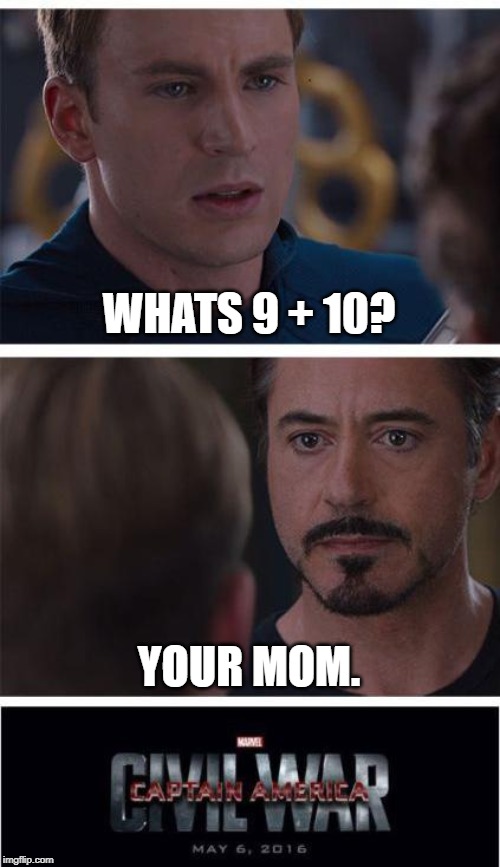 Marvel Civil War 1 Meme | WHATS 9 + 10? YOUR MOM. | image tagged in memes,marvel civil war 1 | made w/ Imgflip meme maker