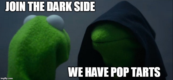 Evil Kermit | JOIN THE DARK SIDE; WE HAVE POP TARTS | image tagged in memes,evil kermit | made w/ Imgflip meme maker