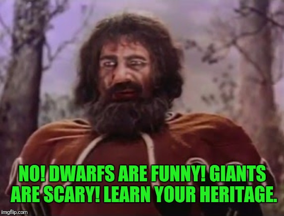NO! DWARFS ARE FUNNY! GIANTS ARE SCARY! LEARN YOUR HERITAGE. | made w/ Imgflip meme maker