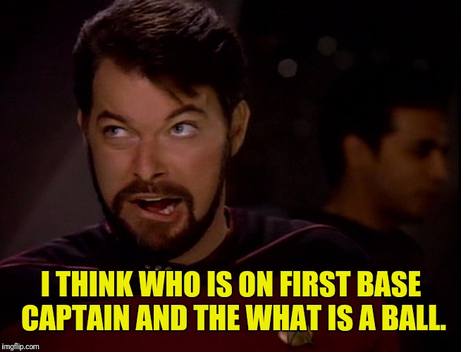 I THINK WHO IS ON FIRST BASE CAPTAIN AND THE WHAT IS A BALL. | made w/ Imgflip meme maker
