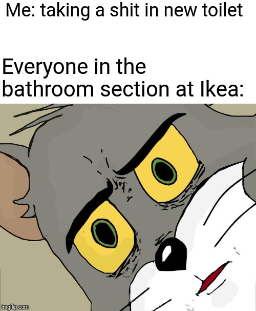 Unsettled Tom Meme | Me: taking a shit in new toilet; Everyone in the bathroom section at Ikea: | image tagged in memes,unsettled tom | made w/ Imgflip meme maker