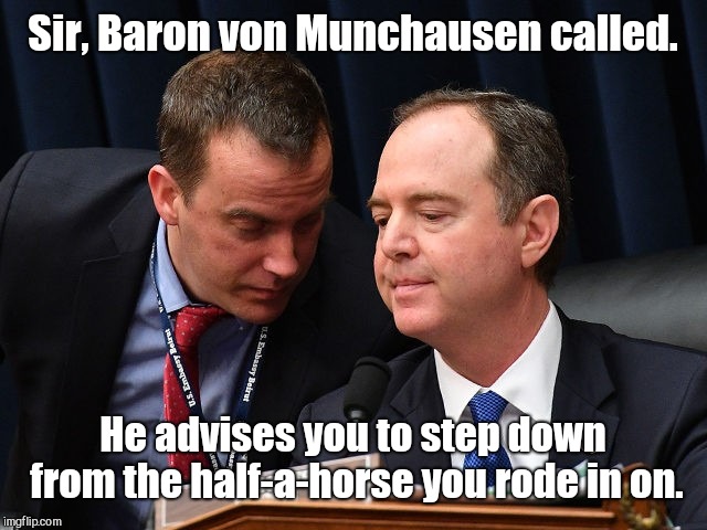 Adam Schiff and aide | Sir, Baron von Munchausen called. He advises you to step down from the half-a-horse you rode in on. | image tagged in adam schiff and aide,adam schiff,lies,fiction,baron von munchausen,half a horse | made w/ Imgflip meme maker