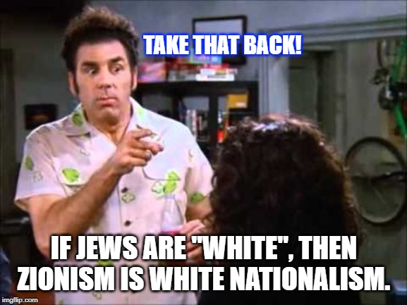 Zionism = White Nationalism? | TAKE THAT BACK! IF JEWS ARE "WHITE", THEN ZIONISM IS WHITE NATIONALISM. | image tagged in mind blown,zionism,white nationalism,israel,political meme | made w/ Imgflip meme maker