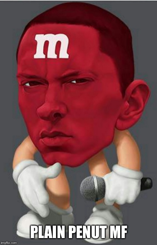 Eminem M&M | PLAIN PENUT MF | image tagged in eminem mm | made w/ Imgflip meme maker