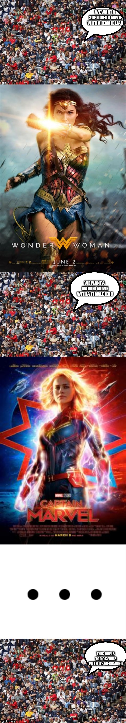 No one will be satisfied | WE WANT A SUPERHERO MOVIE WITH A FEMALE LEAD; WE WANT A MARVEL MOVIE WITH A FEMALE LEAD; THIS ONE IS TOO OBVIOUS WITH ITS MESSAGING | image tagged in movies | made w/ Imgflip meme maker