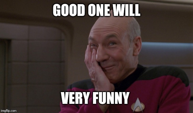 Picard Laugh | GOOD ONE WILL VERY FUNNY | image tagged in picard laugh | made w/ Imgflip meme maker