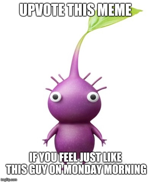 Pikmin Awareness Week #6 | UPVOTE THIS MEME; IF YOU FEEL JUST LIKE THIS GUY ON MONDAY MORNING | image tagged in pikmin awareness week,i feel just like a purple pikmin | made w/ Imgflip meme maker
