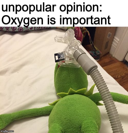 This is my hot, controversial take on something people should've been talking about years ago! | unpopular opinion: Oxygen is important | image tagged in kermit oxygen mask,memes,kermit,unpopular opinion | made w/ Imgflip meme maker