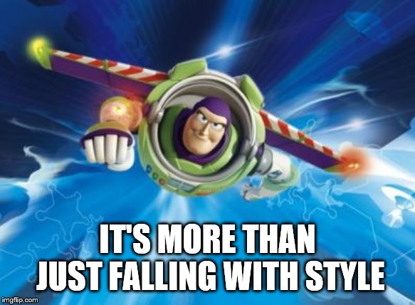 buzz lightyear | IT'S MORE THAN JUST FALLING WITH STYLE | image tagged in buzz lightyear | made w/ Imgflip meme maker