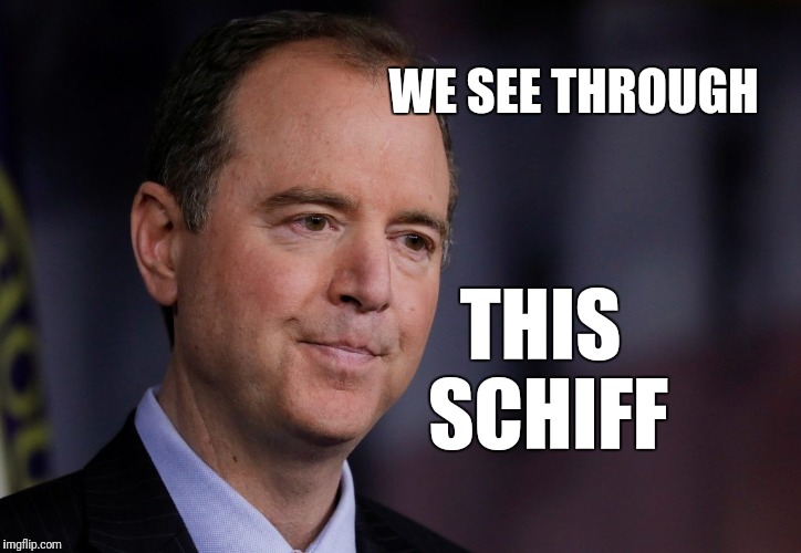WE CAN SEE RIGHT THROUGH YOU | WE SEE THROUGH; THIS SCHIFF | image tagged in funny,memes,gifs,adam schiff | made w/ Imgflip meme maker