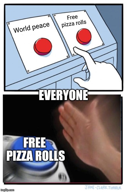 Two Buttons | Free pizza rolls; World peace; EVERYONE; FREE PIZZA ROLLS | image tagged in memes,two buttons | made w/ Imgflip meme maker