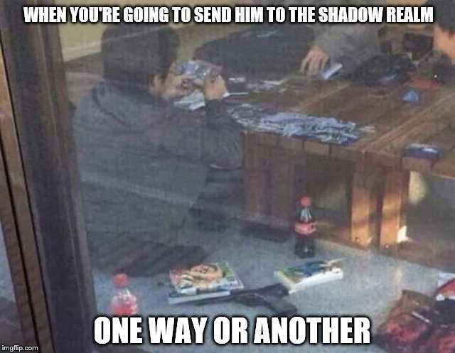 Yugioh can get pretty competitive! | WHEN YOU'RE GOING TO SEND HIM TO THE SHADOW REALM; ONE WAY OR ANOTHER | image tagged in yugioh,funny picture,claybourne,gun,hilarious,funny | made w/ Imgflip meme maker