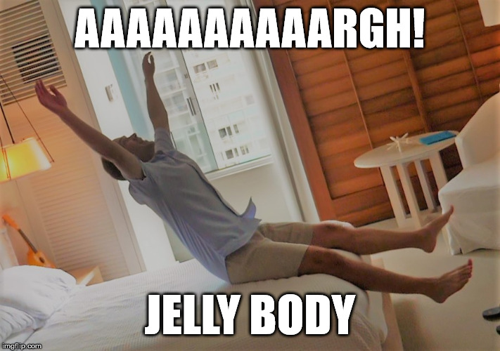 Jelly Body | AAAAAAAAAARGH! JELLY BODY | image tagged in morning | made w/ Imgflip meme maker