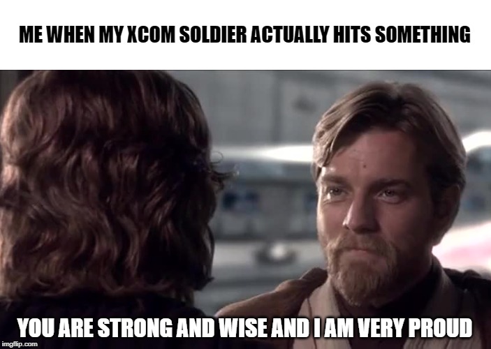 ME WHEN MY XCOM SOLDIER ACTUALLY HITS SOMETHING; YOU ARE STRONG AND WISE AND I AM VERY PROUD | image tagged in star wars,xcom,gaming,video games,funny,star wars prequels | made w/ Imgflip meme maker