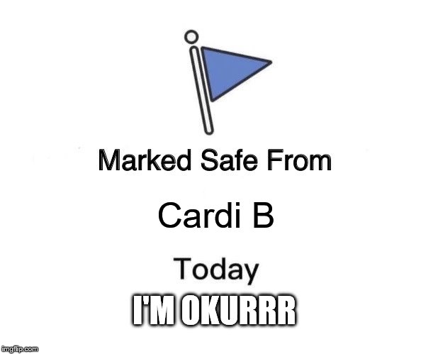 Marked Safe From Meme | Cardi B; I'M OKURRR | image tagged in memes,marked safe from | made w/ Imgflip meme maker