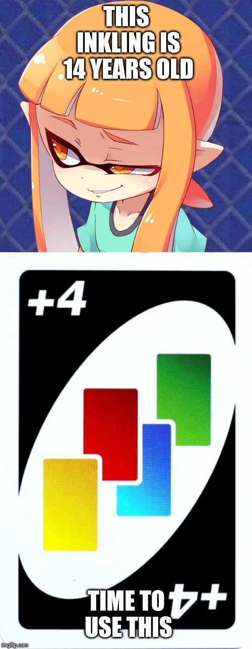 THIS INKLING IS 14 YEARS OLD TIME TO USE THIS | image tagged in uno,smug inkling | made w/ Imgflip meme maker