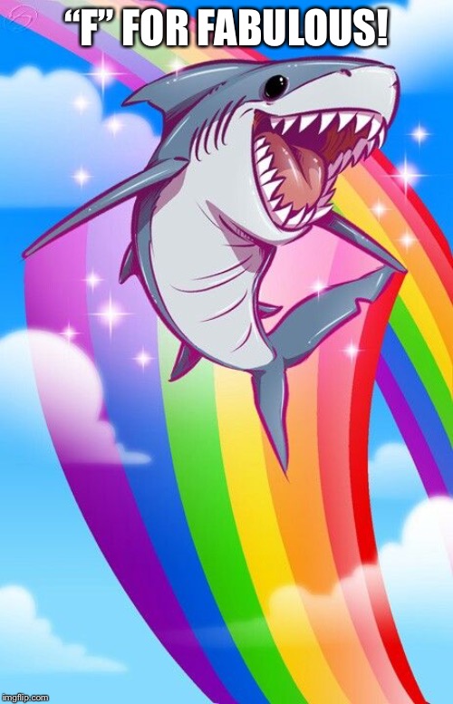 Gay shark | “F” FOR FABULOUS! | image tagged in gay shark | made w/ Imgflip meme maker