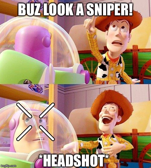 Buz gets sniped | BUZ LOOK A SNIPER! *HEADSHOT* | image tagged in buzz look an alien | made w/ Imgflip meme maker