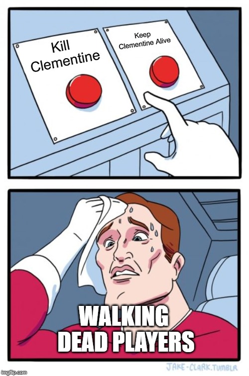 SO HARD TO CHOOSE!!! | Keep Clementine Alive; Kill Clementine; WALKING DEAD PLAYERS | image tagged in memes,two buttons,the walking dead | made w/ Imgflip meme maker