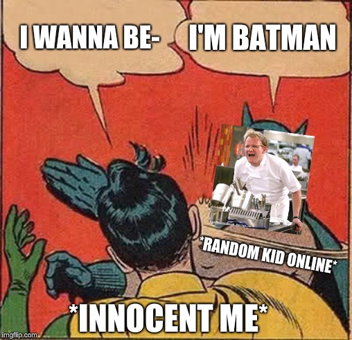 Batman Slapping Robin Meme | I'M BATMAN; I WANNA BE-; *RANDOM KID ONLINE*; *INNOCENT ME* | image tagged in memes,batman slapping robin | made w/ Imgflip meme maker