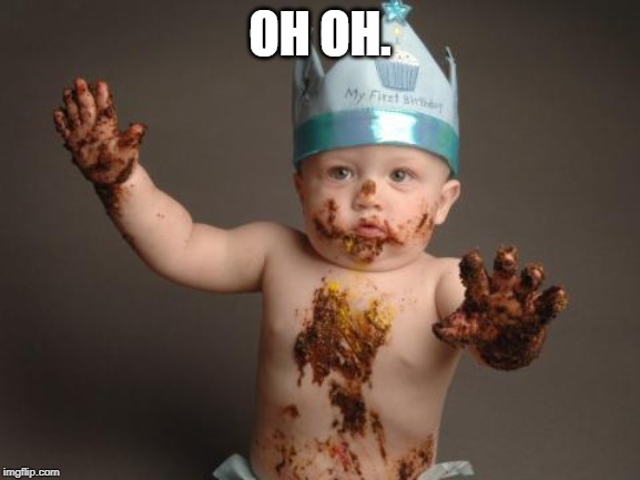 Chocolate baby king | OH OH. | image tagged in chocolate baby king | made w/ Imgflip meme maker