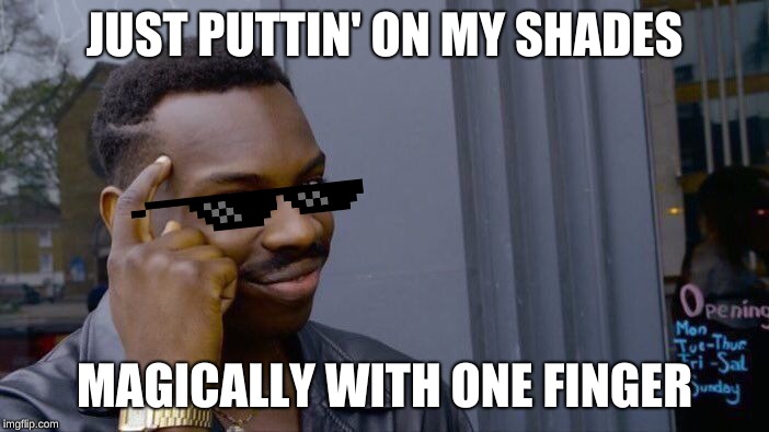 Roll Safe Think About It | JUST PUTTIN' ON MY SHADES; MAGICALLY WITH ONE FINGER | image tagged in memes,roll safe think about it | made w/ Imgflip meme maker