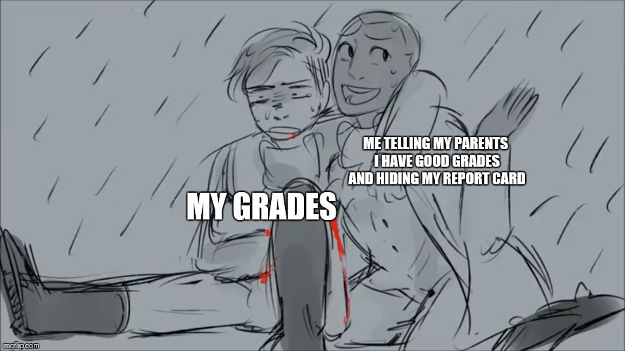 When your school doesn't require signed report cards and your parents don't even care. | MY GRADES; ME TELLING MY PARENTS I HAVE GOOD GRADES AND HIDING MY REPORT CARD | image tagged in school,relatable,hamilton,memes,meme | made w/ Imgflip meme maker
