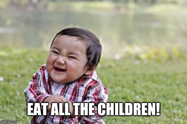 Evil Toddler | EAT ALL THE CHILDREN! | image tagged in memes,evil toddler | made w/ Imgflip meme maker