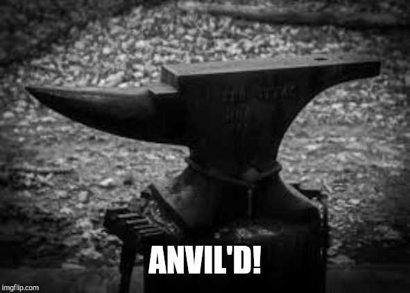Anvil | ANVIL'D! | image tagged in anvil | made w/ Imgflip meme maker