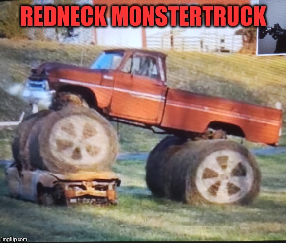 The amount of horsepower depends on how many horses come to munch on the wheels | REDNECK MONSTERTRUCK | image tagged in red neck,redneck | made w/ Imgflip meme maker