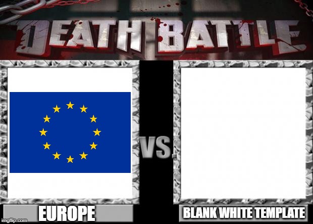 Hmmmmm | EUROPE; BLANK WHITE TEMPLATE | image tagged in death battle,blank white template,europe,memes | made w/ Imgflip meme maker