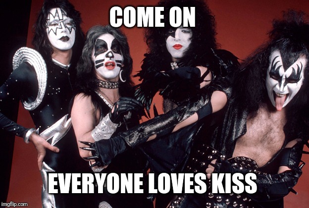 KISS birthday | COME ON EVERYONE LOVES KISS | image tagged in kiss birthday | made w/ Imgflip meme maker