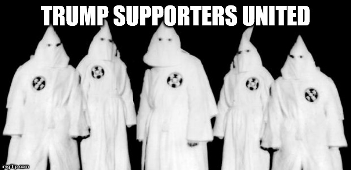 kkk | TRUMP SUPPORTERS UNITED | image tagged in kkk | made w/ Imgflip meme maker