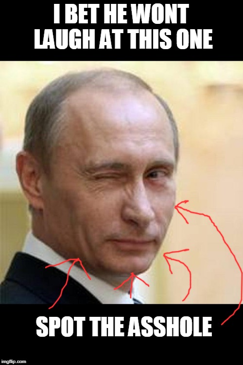 Putin Winking | I BET HE WONT LAUGH AT THIS ONE SPOT THE ASSHOLE | image tagged in putin winking | made w/ Imgflip meme maker