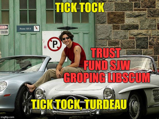 It's getting closer | TRUST FUND SJW GROPING LIBSCUM; TICK TOCK; TICK TOCK, TURDEAU | image tagged in justin trudeau,liberal hypocrisy,stupid liberals,dumb and dumber,moron | made w/ Imgflip meme maker