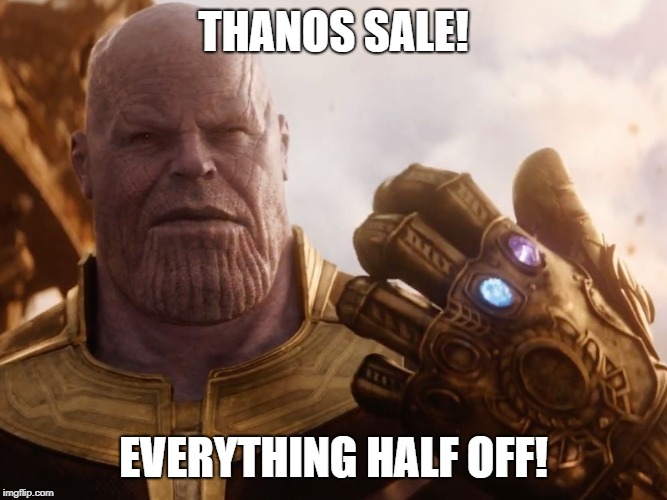 Thanos Smile | THANOS SALE! EVERYTHING HALF OFF! | image tagged in thanos smile | made w/ Imgflip meme maker