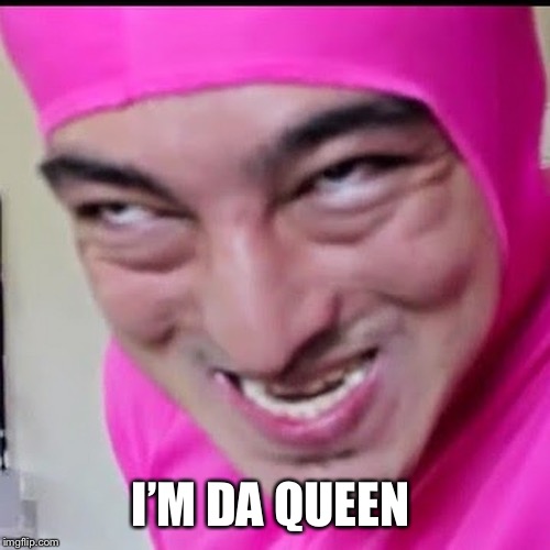 Pink Guy | I’M DA QUEEN | image tagged in pink guy | made w/ Imgflip meme maker