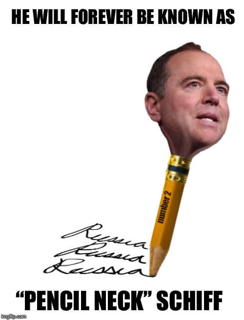 Pencil neck Schiff still keeps going on the tv talking about Russia even though the mueller report doesn’t fit the narrative. | HE WILL FOREVER BE KNOWN AS; “PENCIL NECK” SCHIFF | image tagged in maga | made w/ Imgflip meme maker