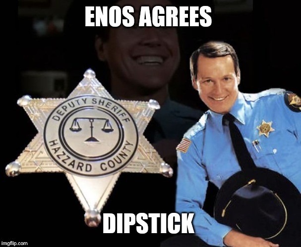 Dukes of Hazzard | ENOS AGREES DIPSTICK | image tagged in dukes of hazzard | made w/ Imgflip meme maker