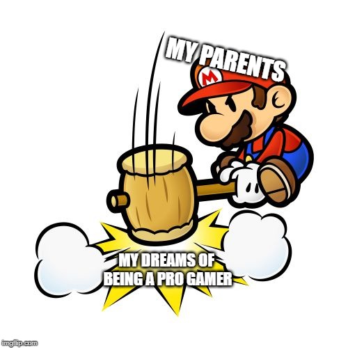 Mario Hammer Smash Meme | MY PARENTS; MY DREAMS OF BEING A PRO GAMER | image tagged in memes,mario hammer smash | made w/ Imgflip meme maker