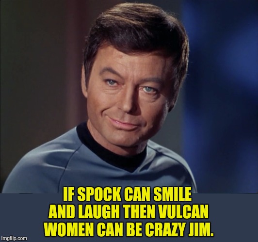 IF SPOCK CAN SMILE AND LAUGH THEN VULCAN WOMEN CAN BE CRAZY JIM. | made w/ Imgflip meme maker