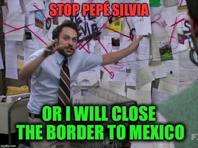 This is a serious warning! | STOP PEPÉ SILVIA; OR I WILL CLOSE THE BORDER TO MEXICO | image tagged in mexico,border,donald trump,illegal immigration,border wall,homeland security | made w/ Imgflip meme maker