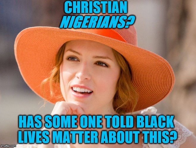 Condescending Kendrick | CHRISTIAN NIGERIANS? HAS SOME ONE TOLD BLACK LIVES MATTER ABOUT THIS? | image tagged in condescending kendrick | made w/ Imgflip meme maker
