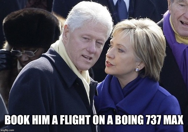 bill and hillary | BOOK HIM A FLIGHT ON A BOING 737 MAX | image tagged in bill and hillary | made w/ Imgflip meme maker