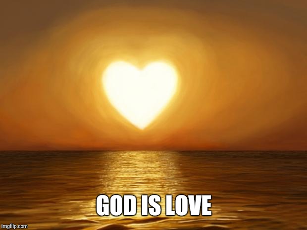 Love | GOD IS LOVE | image tagged in love | made w/ Imgflip meme maker