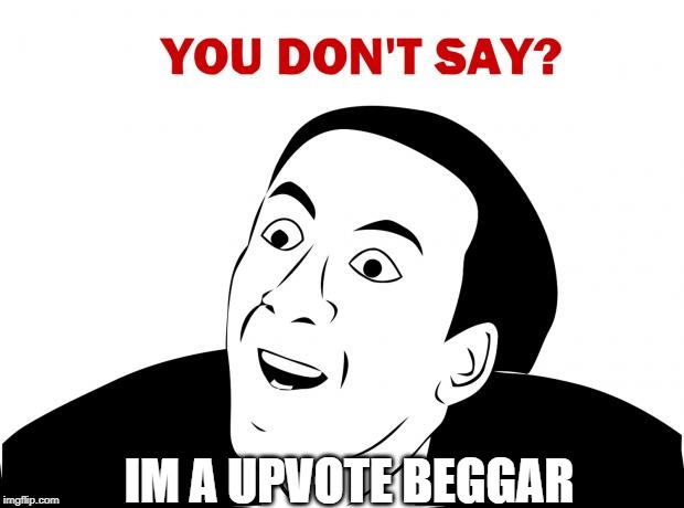 You Don't Say Meme | IM A UPVOTE BEGGAR | image tagged in memes,you don't say | made w/ Imgflip meme maker