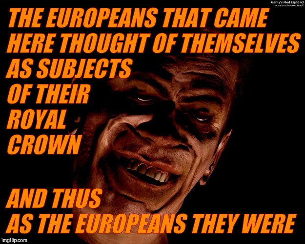 . red dark | THE EUROPEANS THAT CAME               HERE THOUGHT OF THEMSELVES AS SUBJECTS                           OF THEIR                              | image tagged in g-man from half-life | made w/ Imgflip meme maker