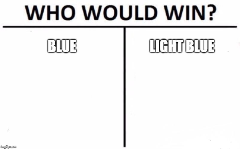 Who Would Win? | BLUE; LIGHT BLUE | image tagged in memes,who would win | made w/ Imgflip meme maker