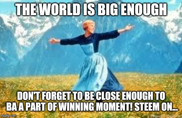 Look At All These Meme | THE WORLD IS BIG ENOUGH; DON'T FORGET TO BE CLOSE ENOUGH TO BA A PART OF WINNING MOMENT! STEEM ON... | image tagged in memes,look at all these | made w/ Imgflip meme maker
