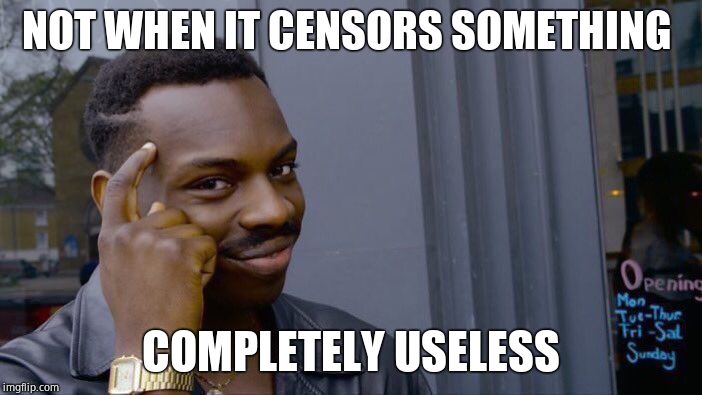 Roll Safe Think About It Meme | NOT WHEN IT CENSORS SOMETHING COMPLETELY USELESS | image tagged in memes,roll safe think about it | made w/ Imgflip meme maker